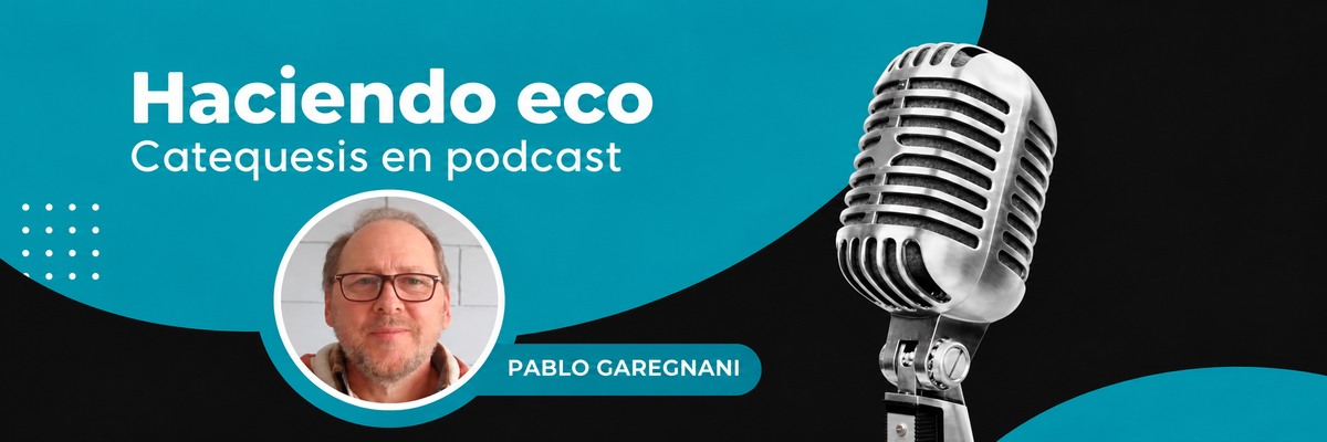 Haciendo Eco, catequesis en podcast, por Pablo Garegnani